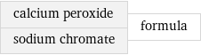 calcium peroxide sodium chromate | formula