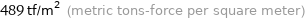 489 tf/m^2 (metric tons-force per square meter)