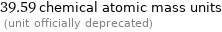 39.59 chemical atomic mass units  (unit officially deprecated)