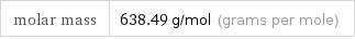 molar mass | 638.49 g/mol (grams per mole)