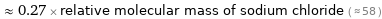  ≈ 0.27 × relative molecular mass of sodium chloride ( ≈ 58 )