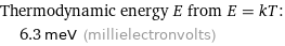 Thermodynamic energy E from E = kT:  | 6.3 meV (millielectronvolts)