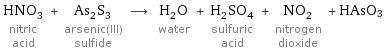 HNO_3 nitric acid + As_2S_3 arsenic(III) sulfide ⟶ H_2O water + H_2SO_4 sulfuric acid + NO_2 nitrogen dioxide + HAsO3