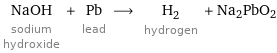 NaOH sodium hydroxide + Pb lead ⟶ H_2 hydrogen + Na2PbO2