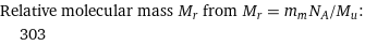 Relative molecular mass M_r from M_r = m_mN_A/M_u:  | 303