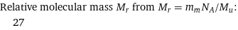 Relative molecular mass M_r from M_r = m_mN_A/M_u:  | 27