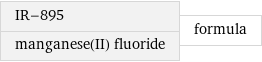 IR-895 manganese(II) fluoride | formula
