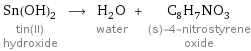 Sn(OH)_2 tin(II) hydroxide ⟶ H_2O water + C_8H_7NO_3 (s)-4-nitrostyrene oxide