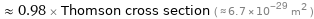  ≈ 0.98 × Thomson cross section ( ≈ 6.7×10^-29 m^2 )