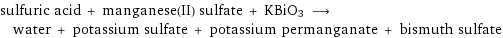 sulfuric acid + manganese(II) sulfate + KBiO3 ⟶ water + potassium sulfate + potassium permanganate + bismuth sulfate