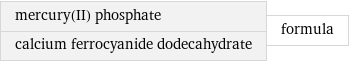 mercury(II) phosphate calcium ferrocyanide dodecahydrate | formula