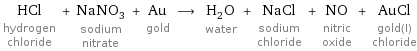 HCl hydrogen chloride + NaNO_3 sodium nitrate + Au gold ⟶ H_2O water + NaCl sodium chloride + NO nitric oxide + AuCl gold(I) chloride
