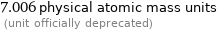 7.006 physical atomic mass units  (unit officially deprecated)