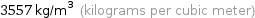 3557 kg/m^3 (kilograms per cubic meter)