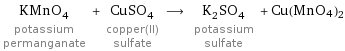 KMnO_4 potassium permanganate + CuSO_4 copper(II) sulfate ⟶ K_2SO_4 potassium sulfate + Cu(MnO4)2