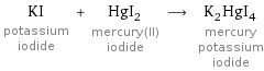 KI potassium iodide + HgI_2 mercury(II) iodide ⟶ K_2HgI_4 mercury potassium iodide