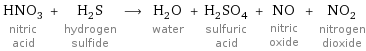 HNO_3 nitric acid + H_2S hydrogen sulfide ⟶ H_2O water + H_2SO_4 sulfuric acid + NO nitric oxide + NO_2 nitrogen dioxide