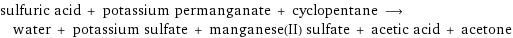 sulfuric acid + potassium permanganate + cyclopentane ⟶ water + potassium sulfate + manganese(II) sulfate + acetic acid + acetone