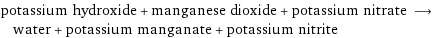 potassium hydroxide + manganese dioxide + potassium nitrate ⟶ water + potassium manganate + potassium nitrite