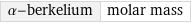 α-berkelium | molar mass