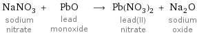 NaNO_3 sodium nitrate + PbO lead monoxide ⟶ Pb(NO_3)_2 lead(II) nitrate + Na_2O sodium oxide