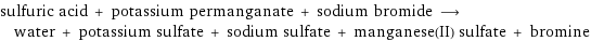 sulfuric acid + potassium permanganate + sodium bromide ⟶ water + potassium sulfate + sodium sulfate + manganese(II) sulfate + bromine