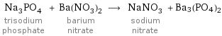 Na_3PO_4 trisodium phosphate + Ba(NO_3)_2 barium nitrate ⟶ NaNO_3 sodium nitrate + Ba3(PO4)2