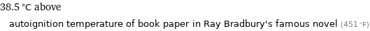 38.5 °C above autoignition temperature of book paper in Ray Bradbury's famous novel (451 °F)
