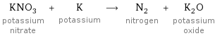 KNO_3 potassium nitrate + K potassium ⟶ N_2 nitrogen + K_2O potassium oxide