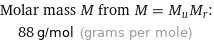 Molar mass M from M = M_uM_r:  | 88 g/mol (grams per mole)