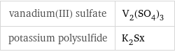 vanadium(III) sulfate | V_2(SO_4)_3 potassium polysulfide | K_2Sx