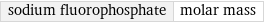 sodium fluorophosphate | molar mass