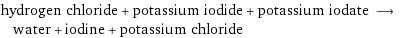 hydrogen chloride + potassium iodide + potassium iodate ⟶ water + iodine + potassium chloride