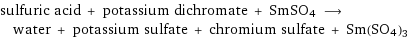 sulfuric acid + potassium dichromate + SmSO4 ⟶ water + potassium sulfate + chromium sulfate + Sm(SO4)3