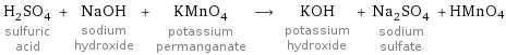 H_2SO_4 sulfuric acid + NaOH sodium hydroxide + KMnO_4 potassium permanganate ⟶ KOH potassium hydroxide + Na_2SO_4 sodium sulfate + HMnO4