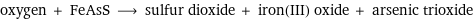 oxygen + FeAsS ⟶ sulfur dioxide + iron(III) oxide + arsenic trioxide