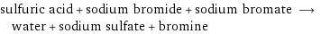 sulfuric acid + sodium bromide + sodium bromate ⟶ water + sodium sulfate + bromine