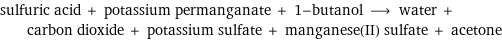 sulfuric acid + potassium permanganate + 1-butanol ⟶ water + carbon dioxide + potassium sulfate + manganese(II) sulfate + acetone