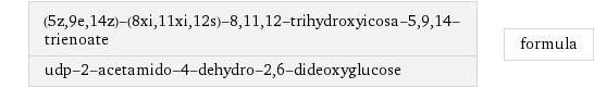 (5z, 9e, 14z)-(8xi, 11xi, 12s)-8, 11, 12-trihydroxyicosa-5, 9, 14-trienoate udp-2-acetamido-4-dehydro-2, 6-dideoxyglucose | formula