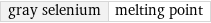 gray selenium | melting point