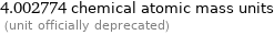 4.002774 chemical atomic mass units  (unit officially deprecated)