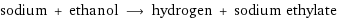 sodium + ethanol ⟶ hydrogen + sodium ethylate