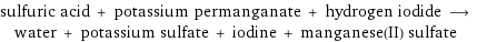 sulfuric acid + potassium permanganate + hydrogen iodide ⟶ water + potassium sulfate + iodine + manganese(II) sulfate