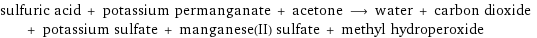 sulfuric acid + potassium permanganate + acetone ⟶ water + carbon dioxide + potassium sulfate + manganese(II) sulfate + methyl hydroperoxide