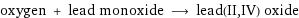 oxygen + lead monoxide ⟶ lead(II, IV) oxide