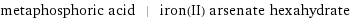 metaphosphoric acid | iron(II) arsenate hexahydrate