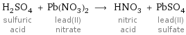 H_2SO_4 sulfuric acid + Pb(NO_3)_2 lead(II) nitrate ⟶ HNO_3 nitric acid + PbSO_4 lead(II) sulfate