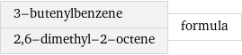 3-butenylbenzene 2, 6-dimethyl-2-octene | formula