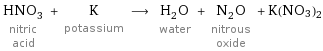 HNO_3 nitric acid + K potassium ⟶ H_2O water + N_2O nitrous oxide + K(NO3)2