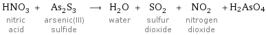 HNO_3 nitric acid + As_2S_3 arsenic(III) sulfide ⟶ H_2O water + SO_2 sulfur dioxide + NO_2 nitrogen dioxide + H2AsO4